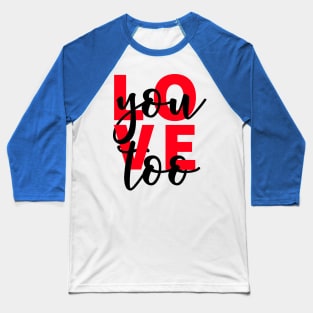 Love You Too Baseball T-Shirt